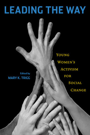 Leading the Way: Young Women's Activism for Social Change by Anuradha Shyam, Mary Simonson, Alanna Chan, Elizabeth Brice, Allison Attenello, Andrea Vaccaro, Jan Kaminsky, Ingrid Dahl, Courtney Turner, Kristen Maravi, Sasha Taner, Sivan Yosef, Edna Ishayik, Rosanna Eang, Megan Pinand, Carol Mendez, Mary K. Trigg, Arwa Ibrahim, Kristy Perez, Jessica Greenstone, Shira Pruce, Mary S. Hartman, Mary Hartman, Dahlia Goldenberg