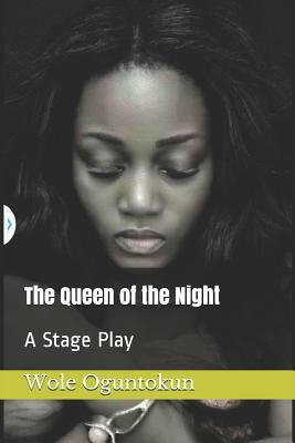 The Queen of the Night: A Stage Play by Wole Oguntokun