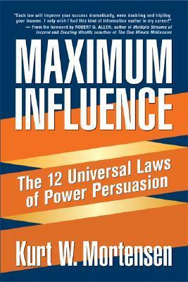 Maximum Influence: The 12 Universal Laws of Power Persuasion by Robert G. Allen, Kurt W. Mortensen