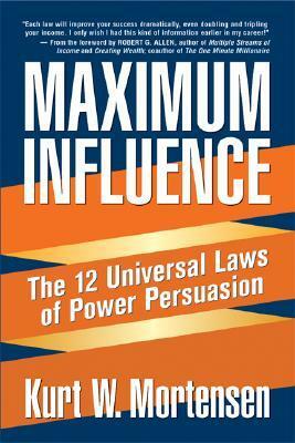 Maximum Influence: The 12 Universal Laws of Power Persuasion by Robert G. Allen, Kurt W. Mortensen