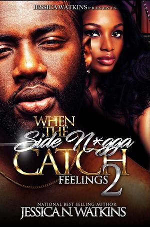 When The Side N*gga Catch Feelings 2: The Finale, Volume 2 by Jessica N. Watkins