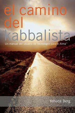 El Camino del Kabbalista / The Way of the Kabbalist: Un Manual Del Usuario De Tecnologia Para El Alma / A User's Guide to Technology for the Soul by Yehuda Berg, Yehuda Berg