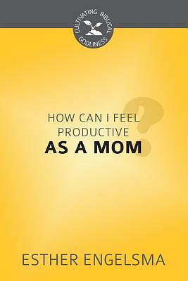 How Can I Feel Productive as a Mom? by Esther Engelsma
