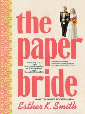 The Paper Bride: Wedding DIY from Pop-the-Question to Tie-the-Knot and Happily Ever After by Esther Smith