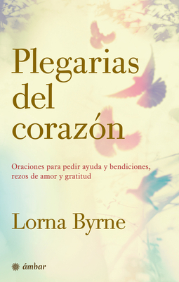 Plegarias del Corazón: Oraciones Para Pedir Ayuda Y Bendiciones, Rezos de Amor Y Gratitud by Lorna Byrne