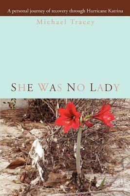 She was no Lady: A personal journey of recovery through Hurricane Katrina by Michael Tracey