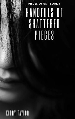 Handfuls of Shattered Pieces by Kerry Taylor