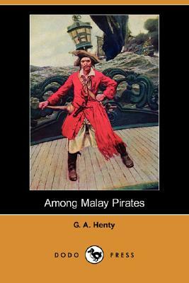Among Malay Pirates (Dodo Press) by G.A. Henty