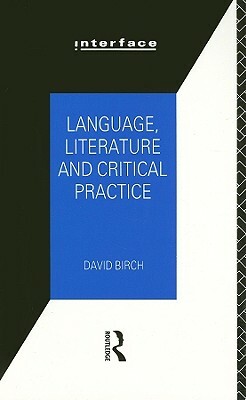 Language, Literature and Critical Practice: Ways of Analysing Text by David Birch