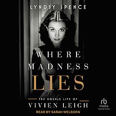 Where Madness Lies: The Double Life of Vivien Leigh by Lyndsy Spence