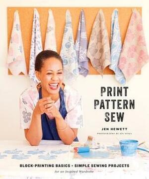 Print, Pattern, Sew: Block-Printing Basics + Simple Sewing Projects for an Inspired Wardrobe by Jen Hewett