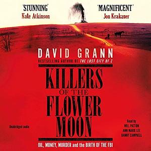 Killers of the Flower Moon: Oil, Money, Murder and the Birth of the FBI by David Grann