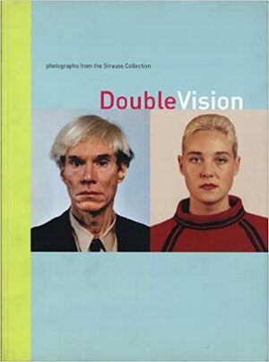 Double Vision: Photographs from the Strauss Collection by Arthur Ollman, Constance W. Glenn, Mary-Kay Lombino, Janet Fitch