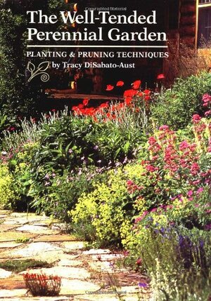 The Well-Tended Perennial Garden: Planting & Pruning Techniques by Tracy DiSabato-Aust