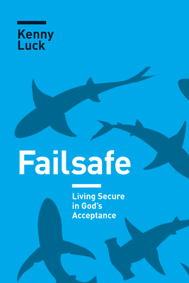 Failsafe: Living Secure in God's Acceptance by Kenny Luck