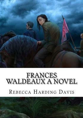 Frances Waldeaux A Novel by Rebecca Harding Davis