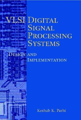 VLSI Digital Signal Processing Systems: Design and Implementation by Keshab K. Parhi