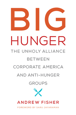 Big Hunger: The Unholy Alliance Between Corporate America and Anti-Hunger Groups by Andrew Fisher