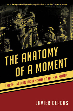 The Anatomy of a Moment: Thirty-Five Minutes in History and Imagination by Anne McLean, Javier Cercas
