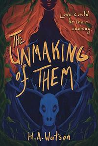 The Unmaking of Them by H.A. Watson