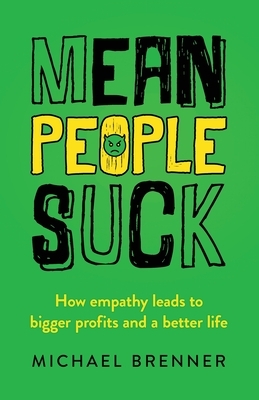 Mean People Suck: How Empathy Leads to Bigger Profits and a Better Life by Michael Brenner