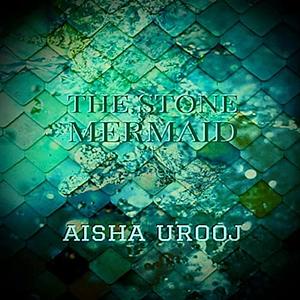 The Stone Mermaid by Aisha Urooj