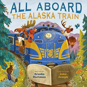 All Aboard the Alaska Train by Brooke Hartman