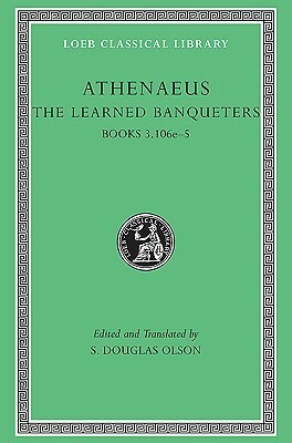 The Learned Banqueters, II: Books 3.106e-5 by S. Douglas Olson, Athenaeus of Naucratis