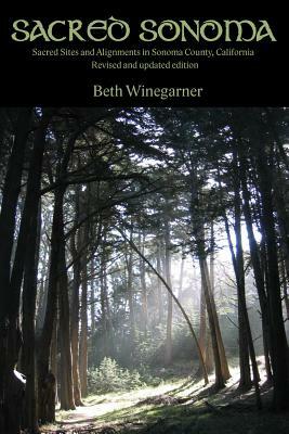 Sacred Sonoma: Sacred Sites and Alignments in Sonoma County, California (revised and updated edition) by Beth Winegarner