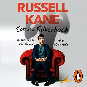 Son of a Silverback: Growing Up in the Shadow of an Alpha Male by Russell Kane