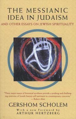The Messianic Idea in Judaism: And Other Essays on Jewish Spirituality by Gershom Scholem