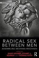 Radical Sex Between Men: Assembling Desiring-machines by Stuart J. Murray, Dave Holmes, Thomas Foth