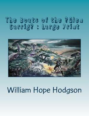 The Boats of the Glen Carrig: Large Print by William Hope Hodgson