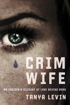 Crimwife: An Insider's Account of Love Behind Bars by Tanya Levin