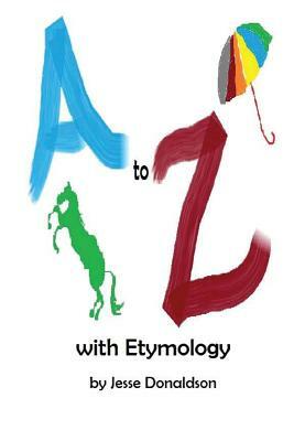 A to Z with Etymology by Jesse Donaldson