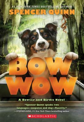 Bow Wow: A Bowser and Birdie Novel by Spencer Quinn