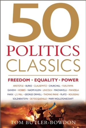 50 Politics Classics: Freedom Equality Power: Mind-Changing, World-Changing Ideas from Fifty Landmark Books by Tom Butler-Bowdon