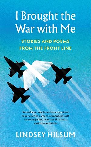 I Brought the War with Me: Stories and Poems from the Front Line by Lindsey Hilsum