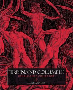 Ferdinand Columbus: Renaissance Collector by Mark P. McDonald