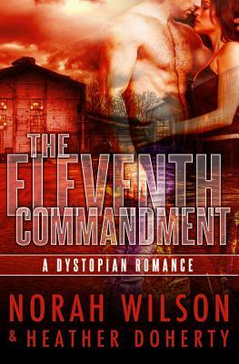 The Eleventh Commandment: A Dystopian Romance by Heather Doherty, Norah Wilson