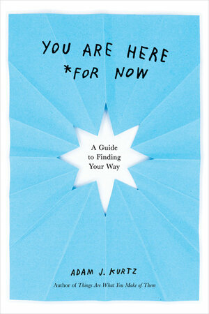You Are Here (for Now): A Guide to Finding Your Way by Adam J. Kurtz