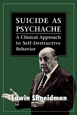 Suicide as Psychache: A Clinical Approach to Self-Destructive Behavior by Edwin Shneidman