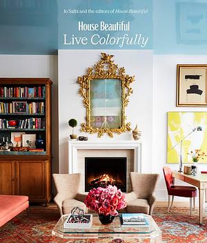 House Beautiful: Live Colorfully by Joanna Saltz
