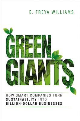 Green Giants: How Smart Companies Turn Sustainability Into Billion-Dollar Businesses by E. Williams