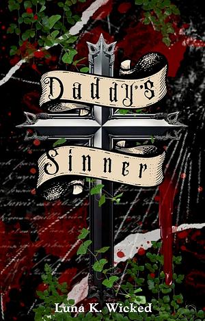 Daddy's Sinner: The Sinner & Dove by Luna K. Wicked