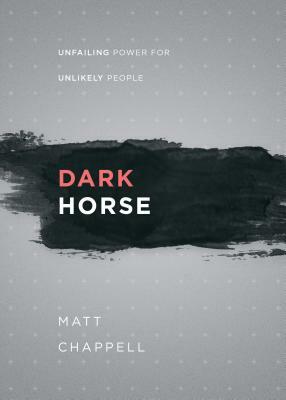 Dark Horse: Unfailing Power for Unlikely People by Matt Chappell