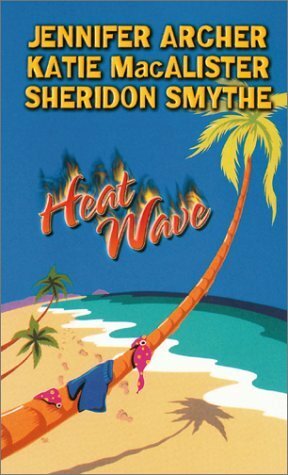 Heat Wave by Sheridon Smythe, Katie MacAlister, Jennifer Archer
