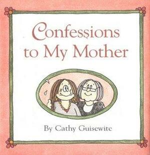 Confessions to My Mother by Cathy Guisewite