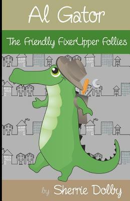 Al Gator: The Friendly Fixerupper Follies by Sherrie Dolby, Malgorzata Godzuik