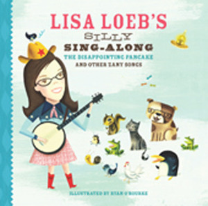 Lisa Loeb's Silly Sing-Along: The Disappointing Pancake and Other Zany Songs by Ryan O'Rourke, Lisa Loeb